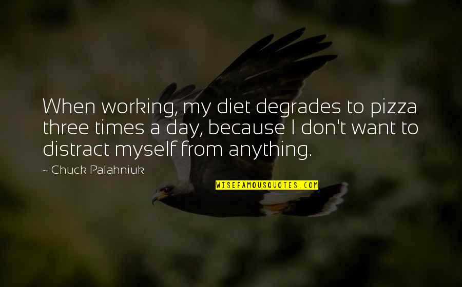 Distract Quotes By Chuck Palahniuk: When working, my diet degrades to pizza three
