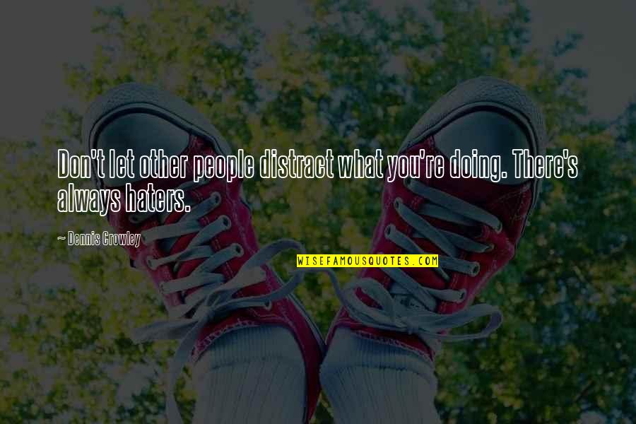 Distract Quotes By Dennis Crowley: Don't let other people distract what you're doing.