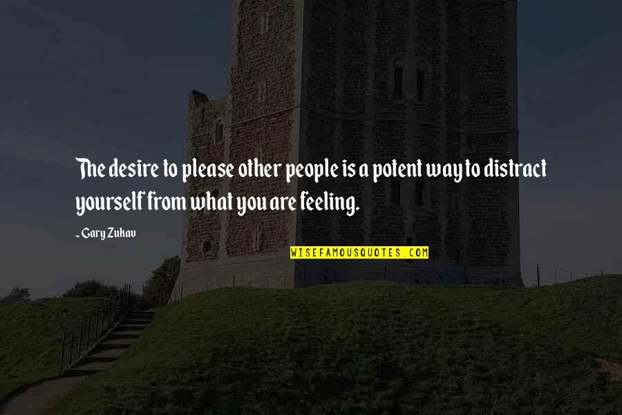 Distract Quotes By Gary Zukav: The desire to please other people is a