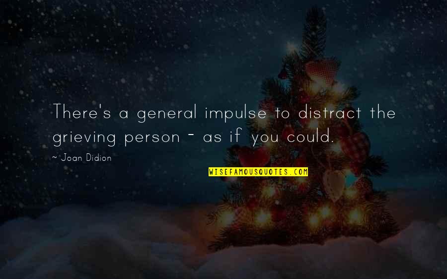 Distract Quotes By Joan Didion: There's a general impulse to distract the grieving
