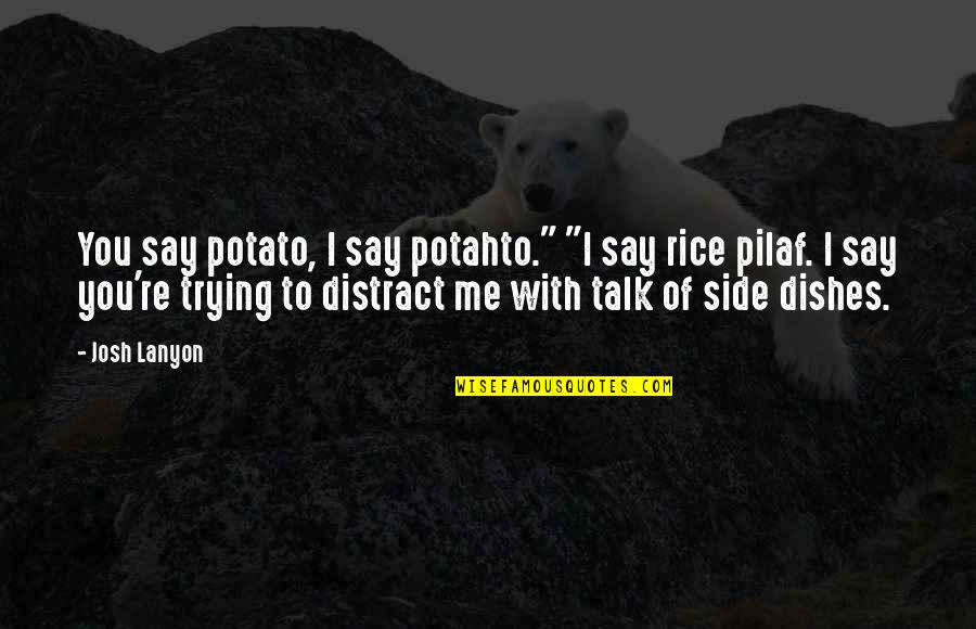 Distract Quotes By Josh Lanyon: You say potato, I say potahto." "I say
