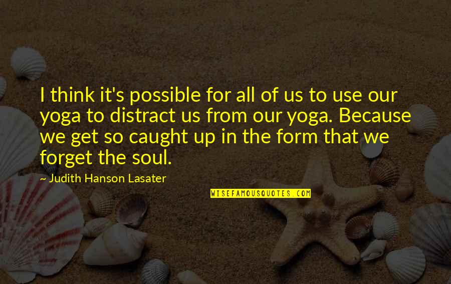 Distract Quotes By Judith Hanson Lasater: I think it's possible for all of us