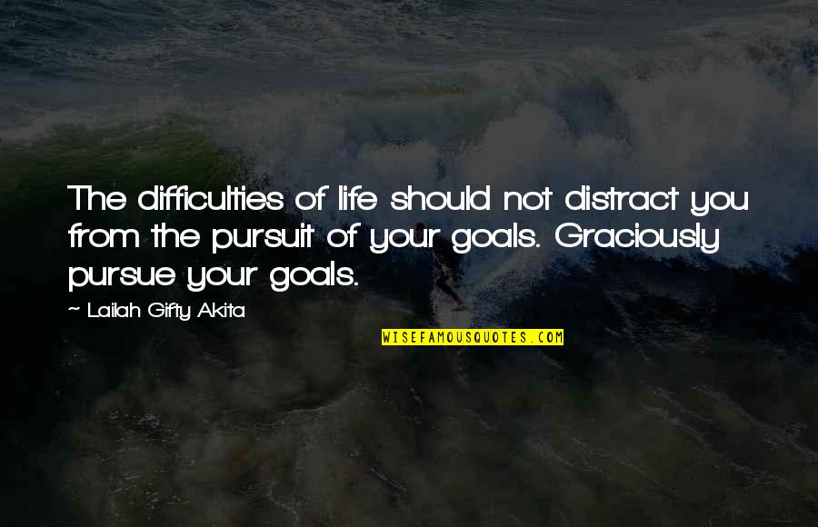 Distract Quotes By Lailah Gifty Akita: The difficulties of life should not distract you