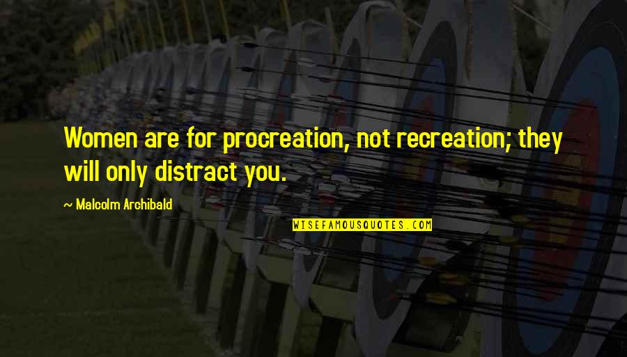 Distract Quotes By Malcolm Archibald: Women are for procreation, not recreation; they will