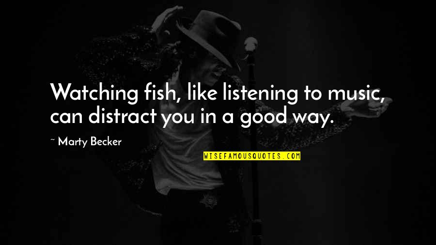 Distract Quotes By Marty Becker: Watching fish, like listening to music, can distract