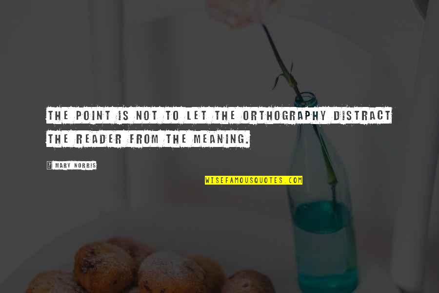 Distract Quotes By Mary Norris: The point is not to let the orthography