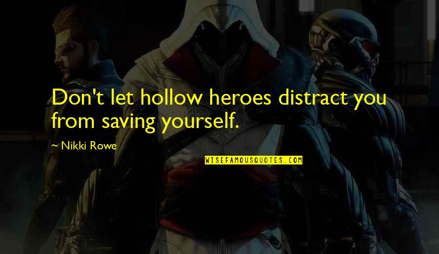 Distract Quotes By Nikki Rowe: Don't let hollow heroes distract you from saving