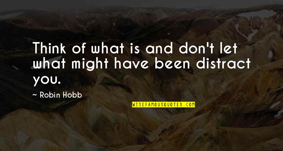 Distract Quotes By Robin Hobb: Think of what is and don't let what