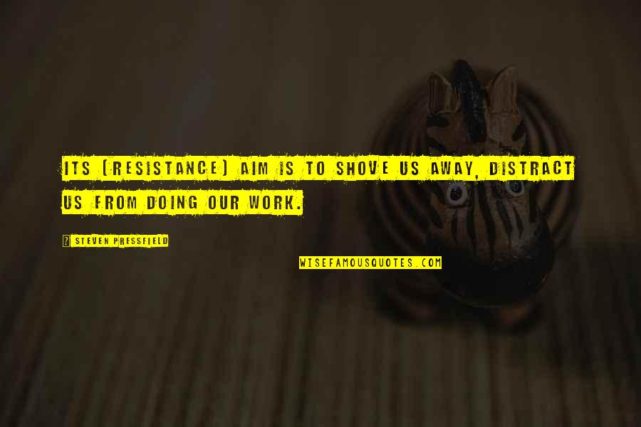 Distract Quotes By Steven Pressfield: Its [Resistance] aim is to shove us away,