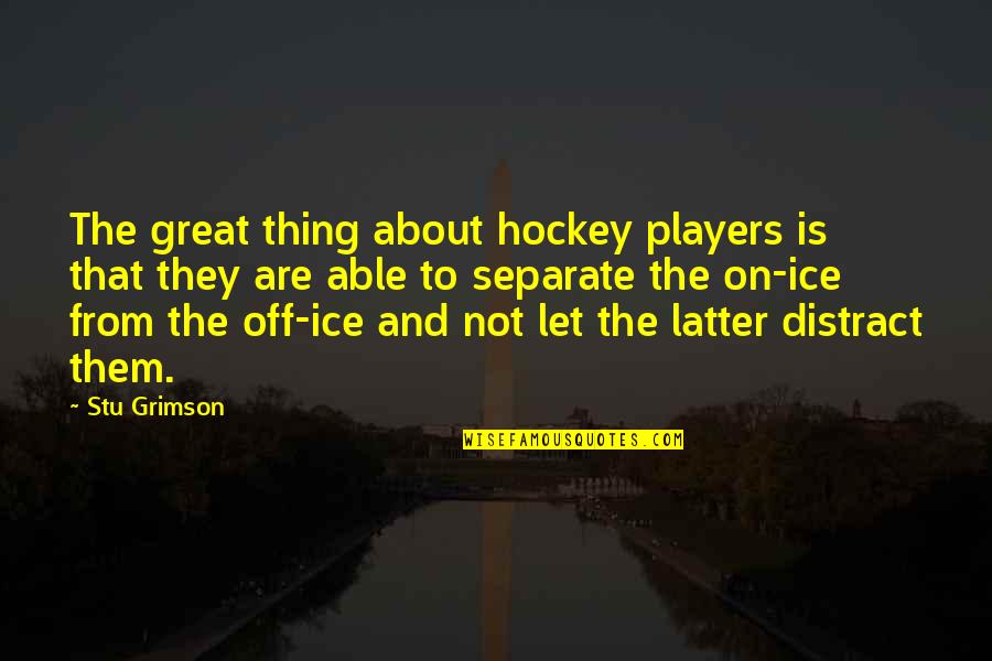 Distract Quotes By Stu Grimson: The great thing about hockey players is that