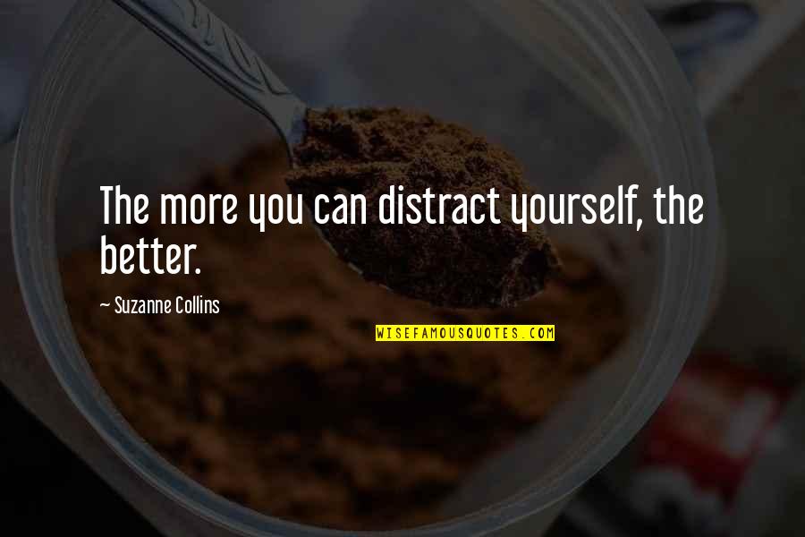 Distract Quotes By Suzanne Collins: The more you can distract yourself, the better.