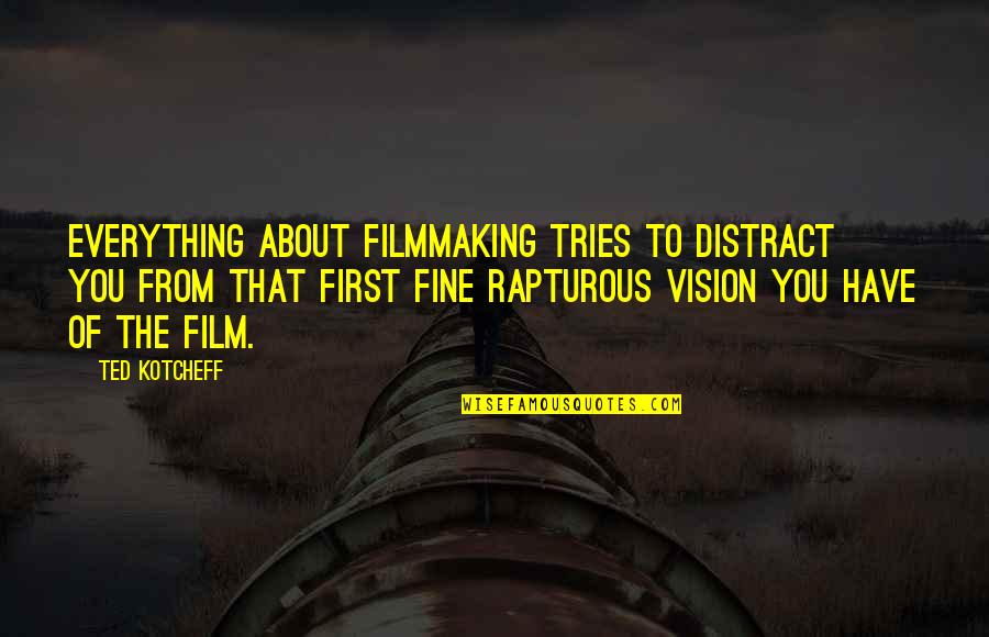 Distract Quotes By Ted Kotcheff: Everything about filmmaking tries to distract you from