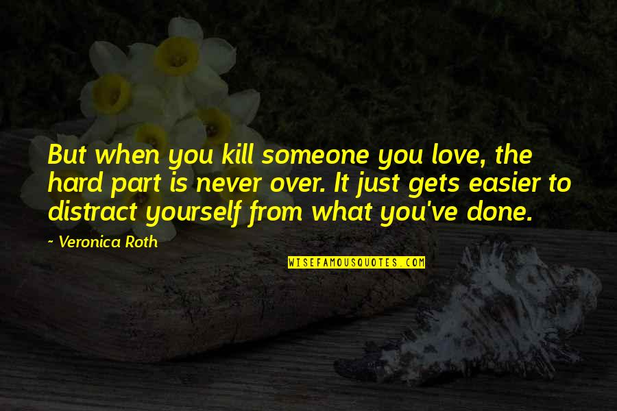 Distract Quotes By Veronica Roth: But when you kill someone you love, the