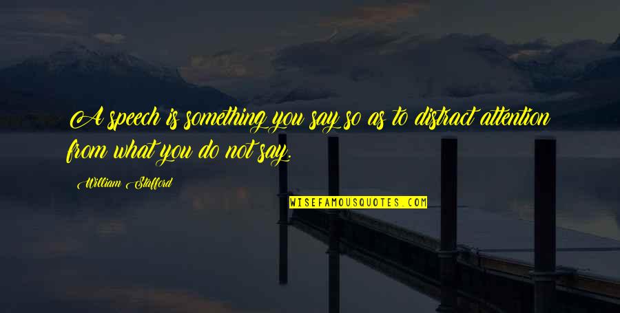 Distract Quotes By William Stafford: A speech is something you say so as