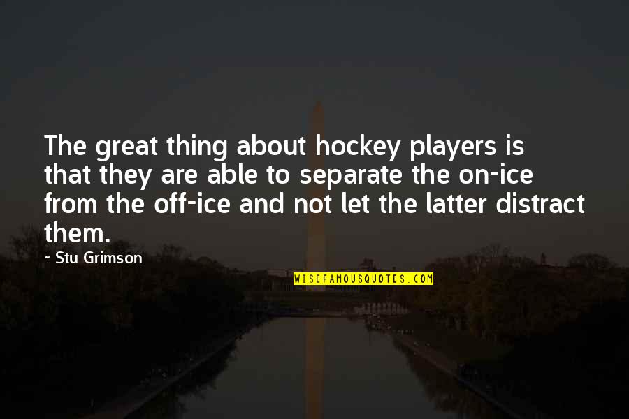 Distract Them Quotes By Stu Grimson: The great thing about hockey players is that