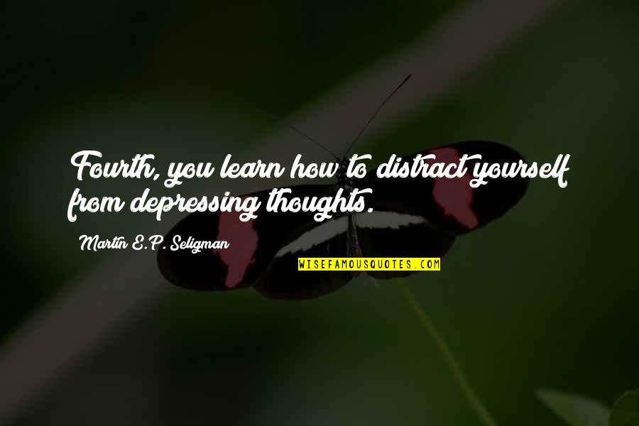 Distract Yourself Quotes By Martin E.P. Seligman: Fourth, you learn how to distract yourself from