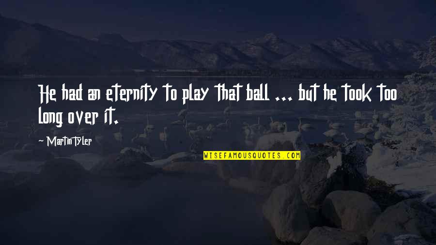 Distract Yourself Quotes By Martin Tyler: He had an eternity to play that ball