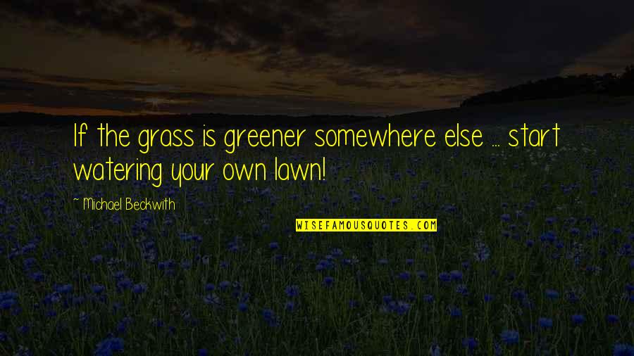 Distract Yourself Quotes By Michael Beckwith: If the grass is greener somewhere else ...