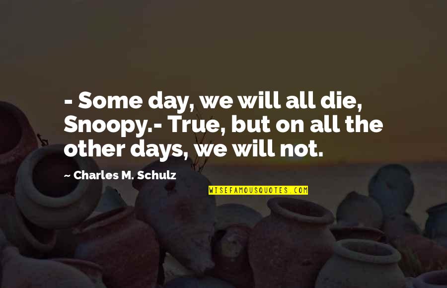 Distractable Quotes By Charles M. Schulz: - Some day, we will all die, Snoopy.-