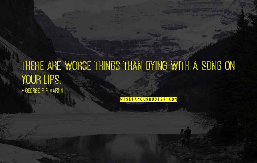 Distracted Easily Quotes By George R R Martin: There are worse things than dying with a