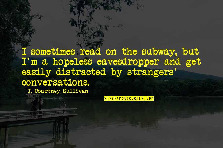 Distracted Easily Quotes By J. Courtney Sullivan: I sometimes read on the subway, but I'm