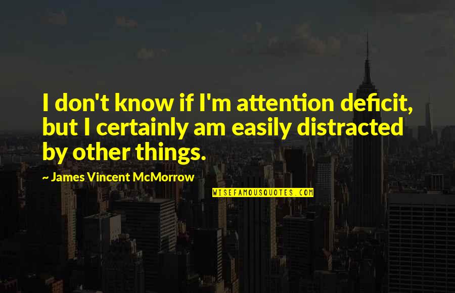 Distracted Easily Quotes By James Vincent McMorrow: I don't know if I'm attention deficit, but