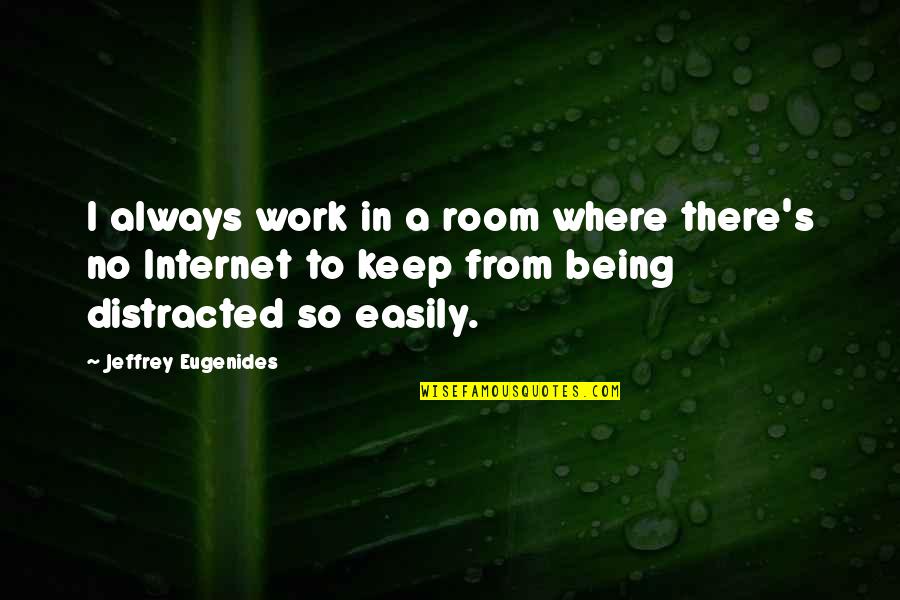 Distracted Easily Quotes By Jeffrey Eugenides: I always work in a room where there's