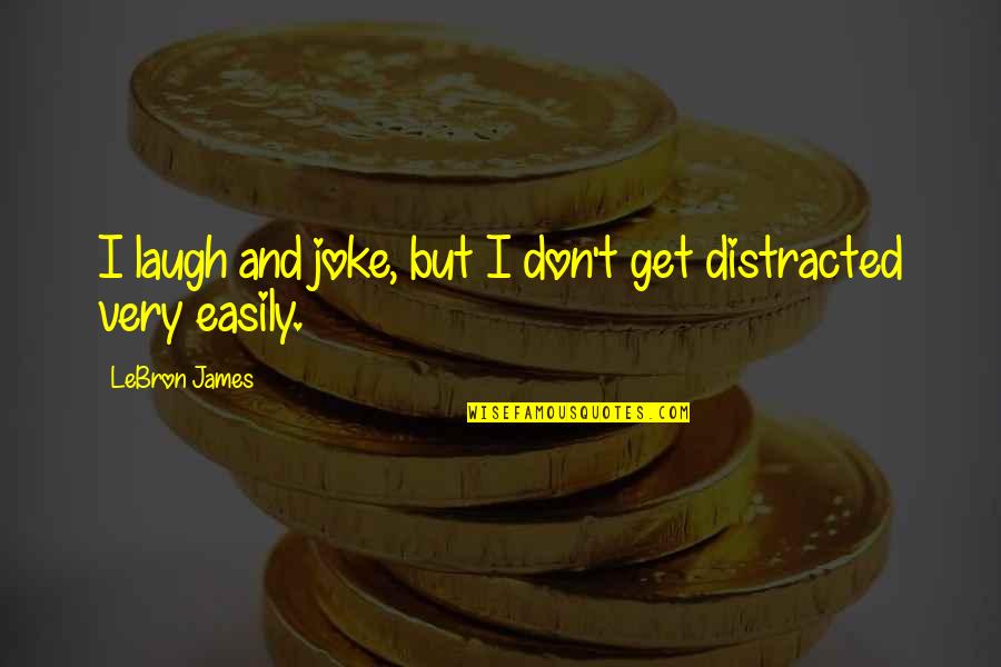 Distracted Easily Quotes By LeBron James: I laugh and joke, but I don't get