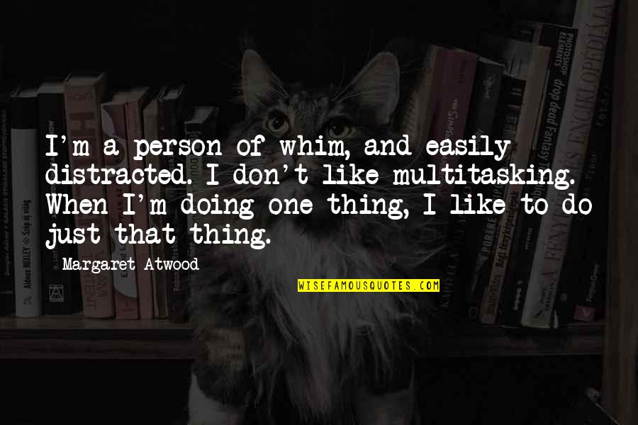 Distracted Easily Quotes By Margaret Atwood: I'm a person of whim, and easily distracted.