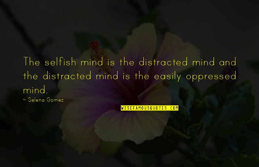 Distracted Easily Quotes By Selena Gomez: The selfish mind is the distracted mind and