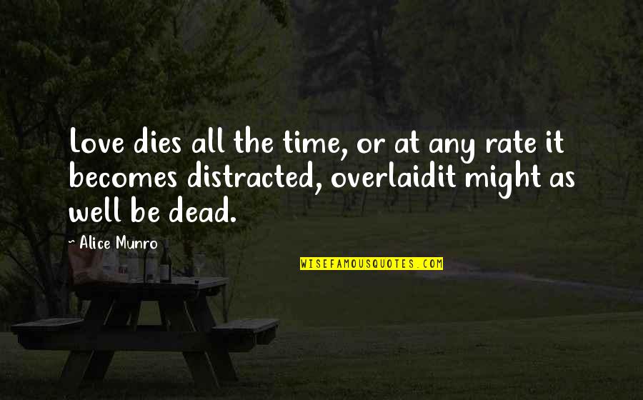 Distracted Quotes By Alice Munro: Love dies all the time, or at any Distracted Quotes By Alice Munro: Love dies all the time, or at any