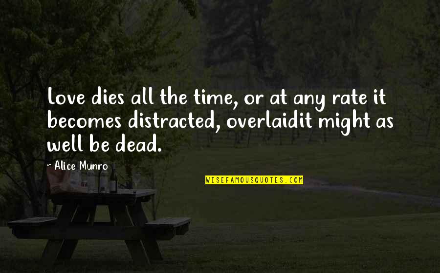 Distracted Quotes By Alice Munro: Love dies all the time, or at any