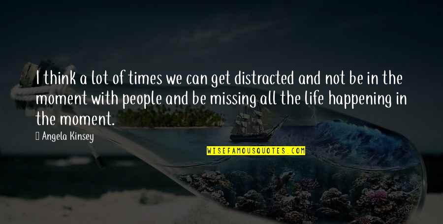 Distracted Quotes By Angela Kinsey: I think a lot of times we can