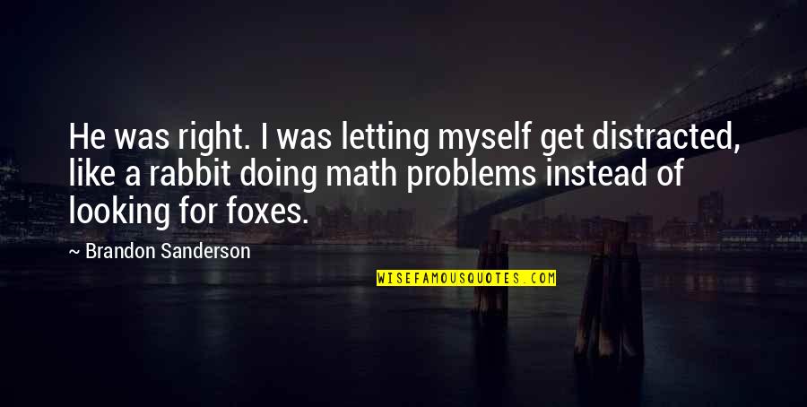 Distracted Quotes By Brandon Sanderson: He was right. I was letting myself get Distracted Quotes By Brandon Sanderson: He was right. I was letting myself get