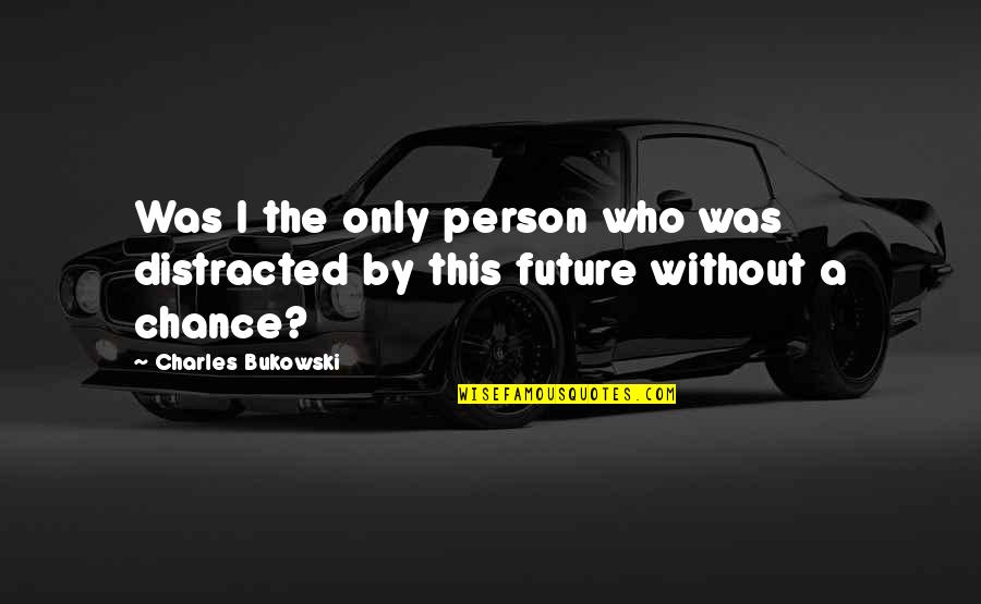 Distracted Quotes By Charles Bukowski: Was I the only person who was distracted
