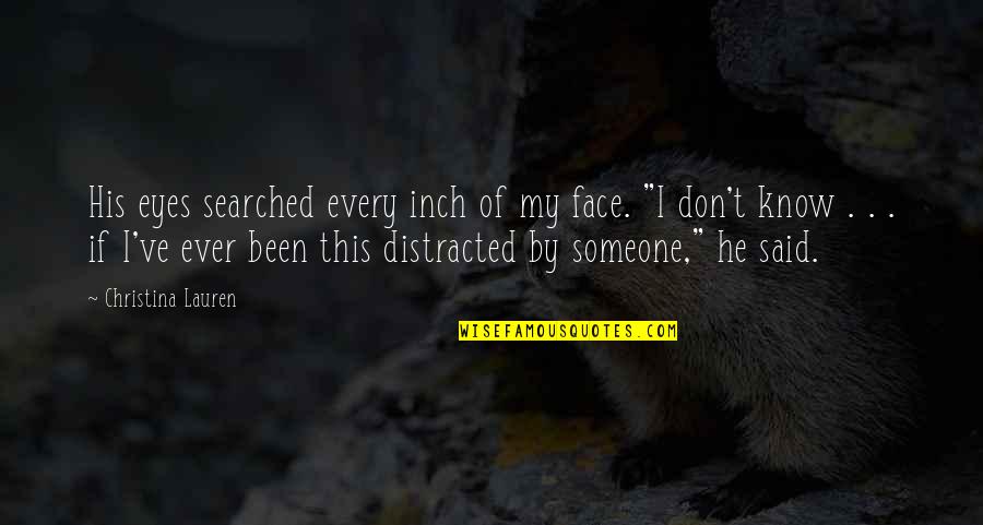 Distracted Quotes By Christina Lauren: His eyes searched every inch of my face.