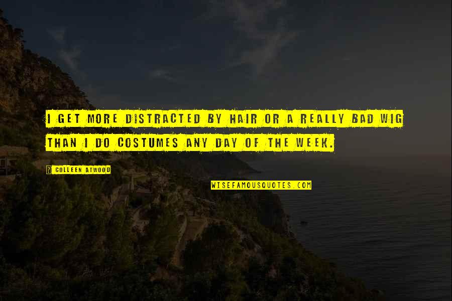 Distracted Quotes By Colleen Atwood: I get more distracted by hair or a Distracted Quotes By Colleen Atwood: I get more distracted by hair or a