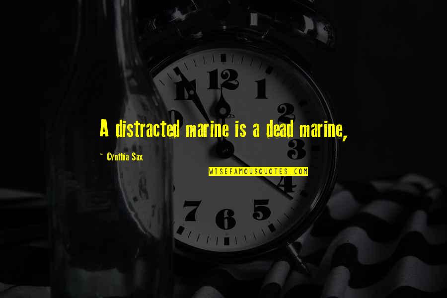 Distracted Quotes By Cynthia Sax: A distracted marine is a dead marine, Distracted Quotes By Cynthia Sax: A distracted marine is a dead marine,