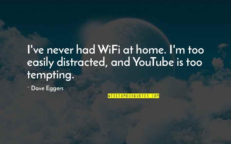 Distracted Quotes By Dave Eggers: I've never had WiFi at home. I'm too