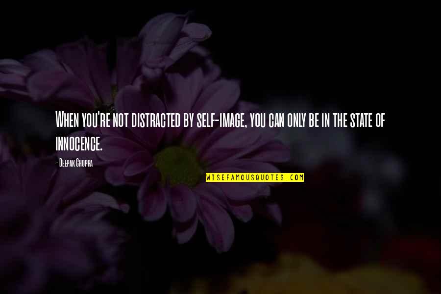 Distracted Quotes By Deepak Chopra: When you're not distracted by self-image, you can Distracted Quotes By Deepak Chopra: When you're not distracted by self-image, you can