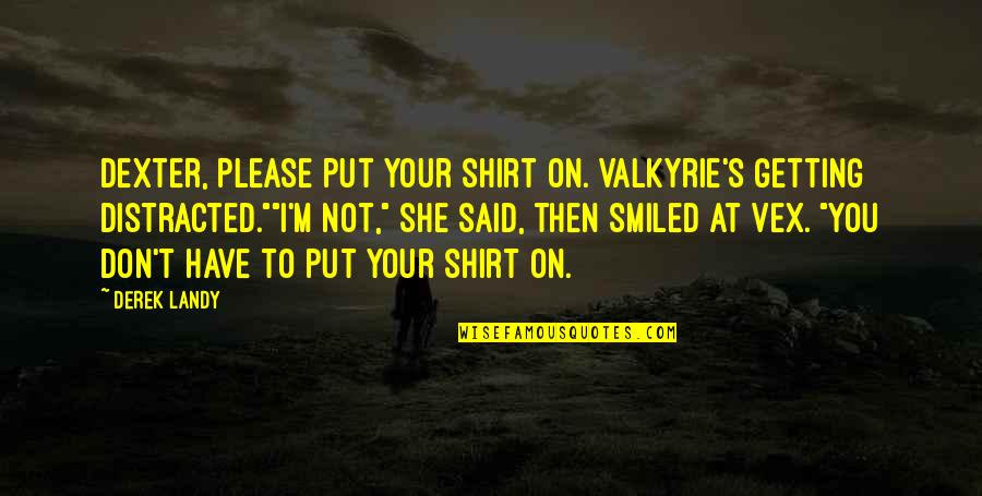 Distracted Quotes By Derek Landy: Dexter, please put your shirt on. Valkyrie's getting