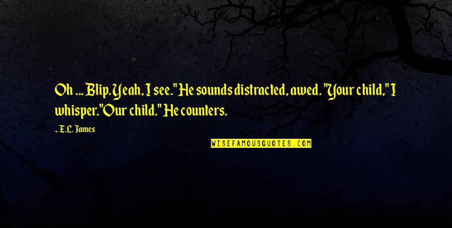 Distracted Quotes By E.L. James: Oh ... Blip. Yeah, I see." He sounds Distracted Quotes By E.L. James: Oh ... Blip. Yeah, I see." He sounds