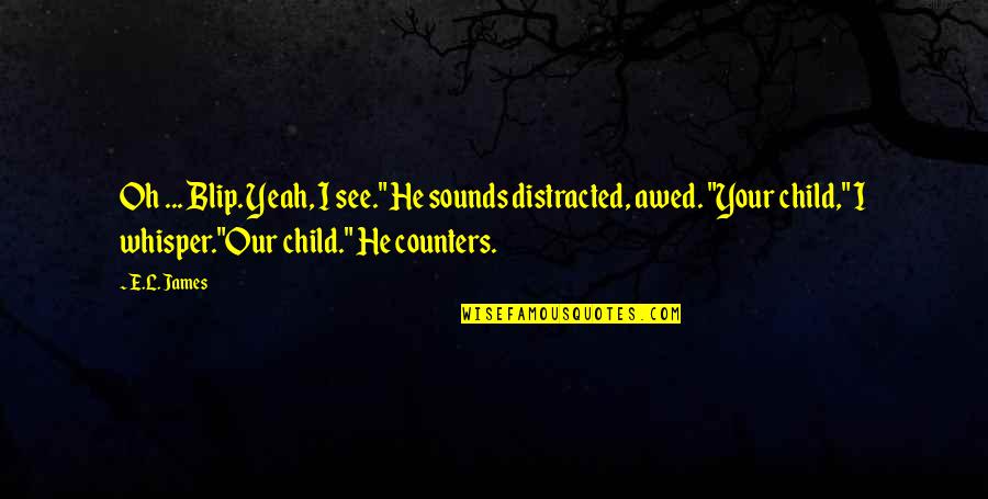 Distracted Quotes By E.L. James: Oh ... Blip. Yeah, I see." He sounds