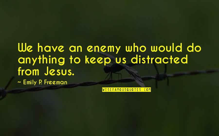 Distracted Quotes By Emily P. Freeman: We have an enemy who would do anything