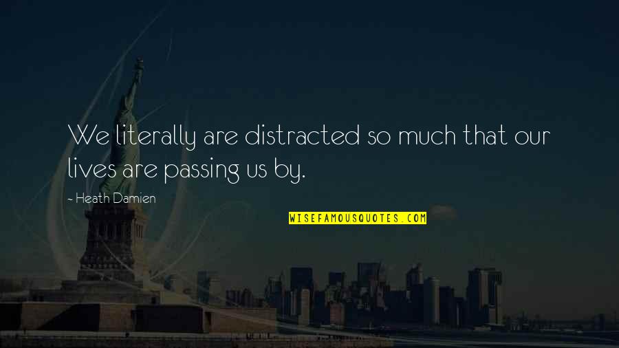 Distracted Quotes By Heath Damien: We literally are distracted so much that our