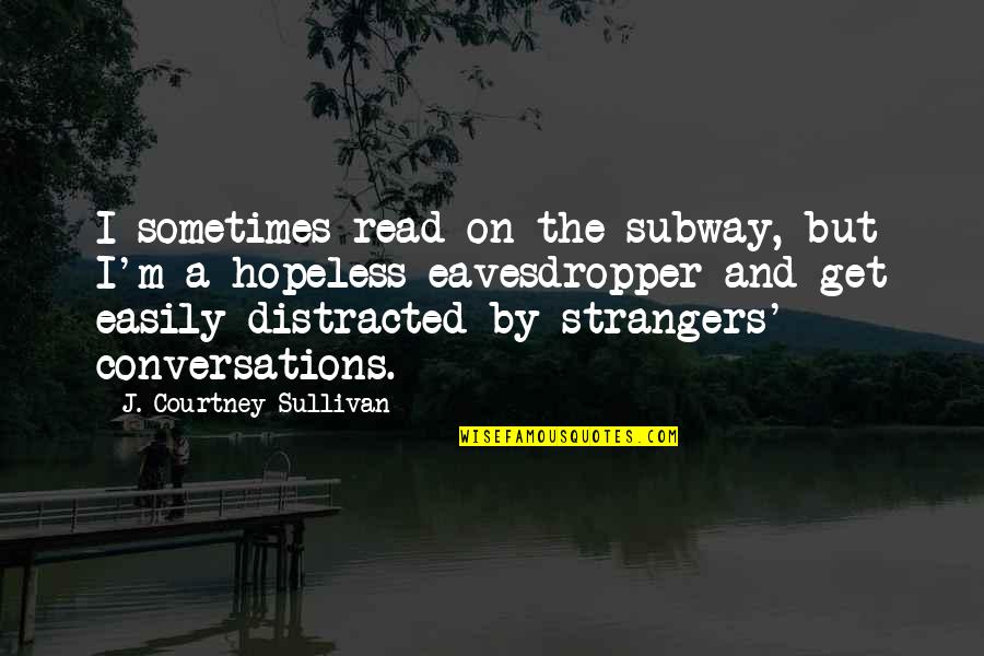Distracted Quotes By J. Courtney Sullivan: I sometimes read on the subway, but I'm Distracted Quotes By J. Courtney Sullivan: I sometimes read on the subway, but I'm