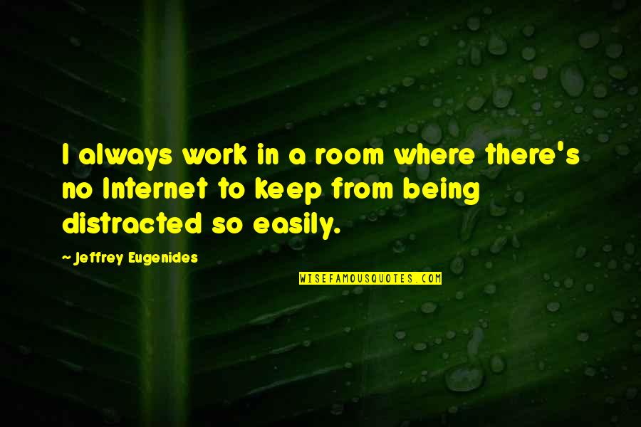 Distracted Quotes By Jeffrey Eugenides: I always work in a room where there's