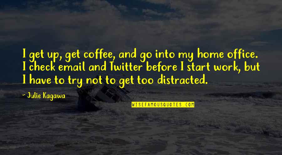 Distracted Quotes By Julie Kagawa: I get up, get coffee, and go into