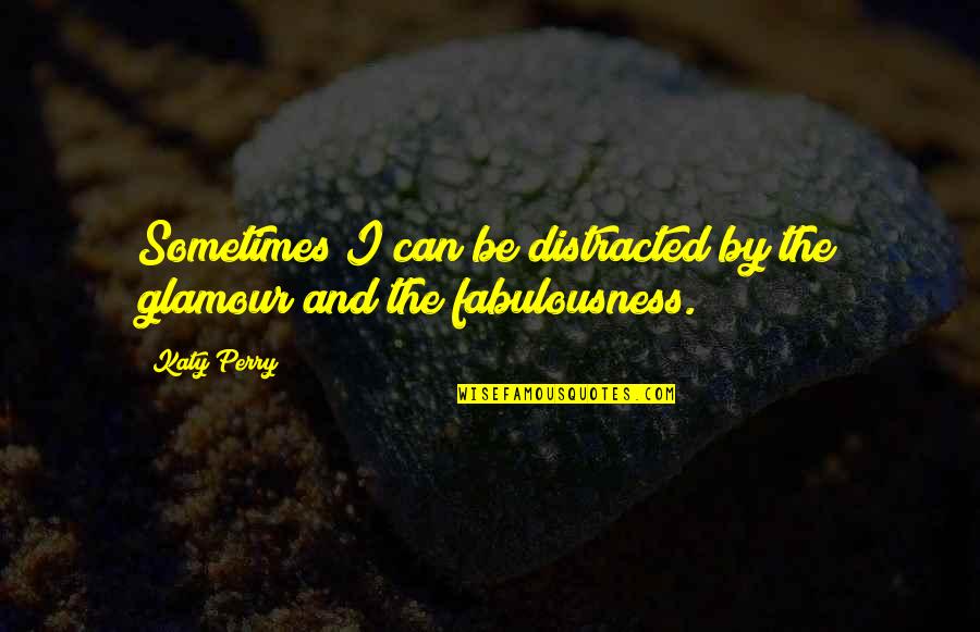 Distracted Quotes By Katy Perry: Sometimes I can be distracted by the glamour