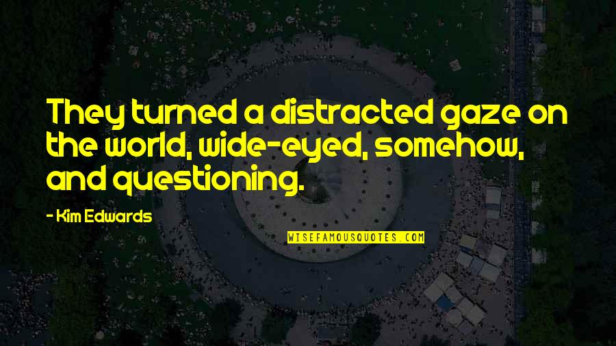 Distracted Quotes By Kim Edwards: They turned a distracted gaze on the world,